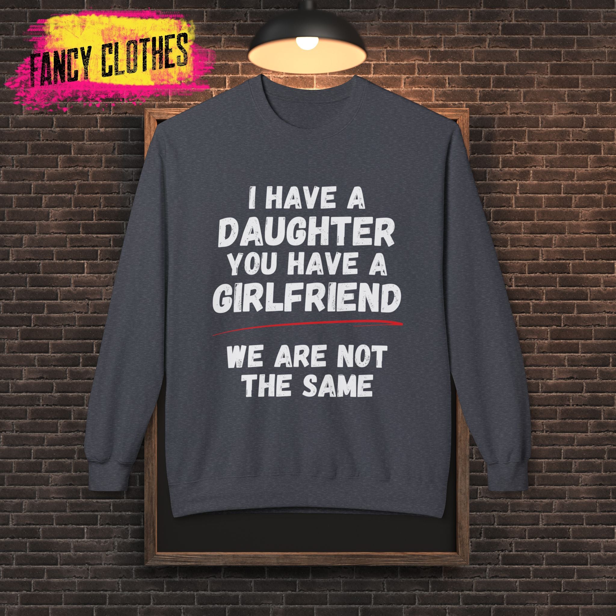 Funny Quote Unisex Sweatshirt - I Have a Daughter You Have a Girlfriend