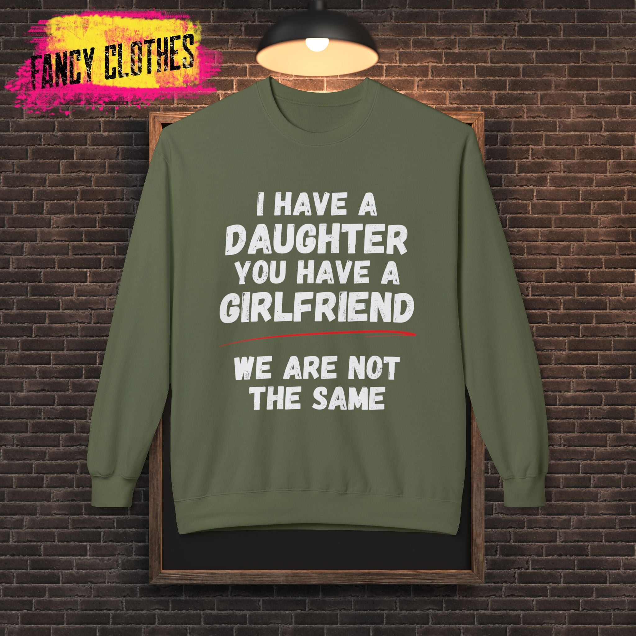 Funny Quote Unisex Sweatshirt - I Have a Daughter You Have a Girlfriend