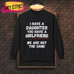 Funny Quote Unisex Sweatshirt - I Have a Daughter You Have a Girlfriend